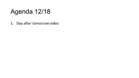 Agenda 12/18 1.Day after tomorrow video. Agenda 1/4-1/5 Block 1 1. Draw cloud chart pg 288 2. Vocab – hygrometer, sling psychrometer, anemometer, barometer.