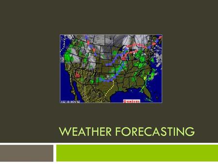 WEATHER FORECASTING. Cold Front What type of weather does this front bring? Cooler temperatures clouds precipitation (quick, intense, and more localized.