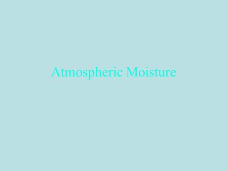 Atmospheric Moisture. Earth is the Water Planet >70% of the surface is covered by liquid water (oceans and lakes) Only planet in which water occurs in.