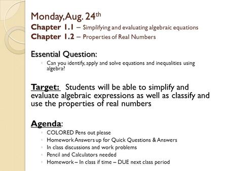 Monday, Aug. 24 th Chapter 1.1 – Chapter 1.2 – Monday, Aug. 24 th Chapter 1.1 – Simplifying and evaluating algebraic equations Chapter 1.2 – Properties.