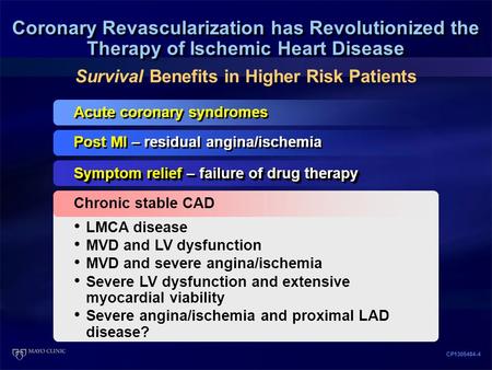 Survival Benefits in Higher Risk Patients Coronary Revascularization has Revolutionized the Therapy of Ischemic Heart Disease Acute coronary syndromes.