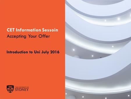 The University of SydneyPage 1 CET Information Sessoin Accepting Your Offer Introduction to Uni July 2016.