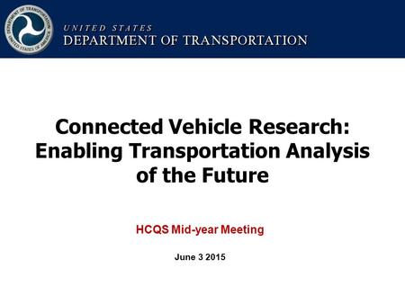 Connected Vehicle Research: Enabling Transportation Analysis of the Future HCQS Mid-year Meeting June 3 2015.