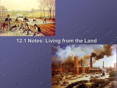 12.1 Notes: Living from the Land. Warm-Up Two positives and two negatives to being able to work from home as your full time job? Would you want to work.