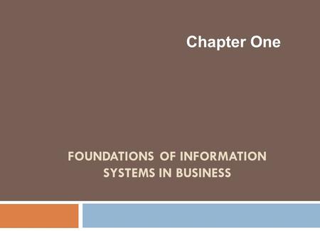 FOUNDATIONS OF INFORMATION SYSTEMS IN BUSINESS Chapter One.