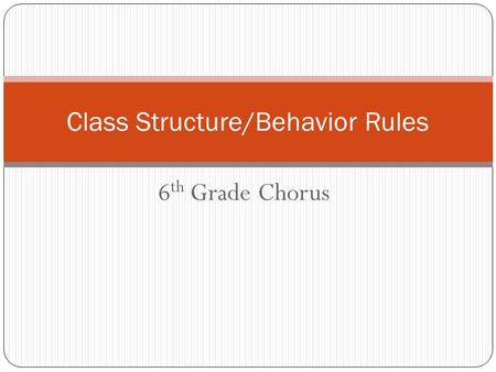 6 th Grade Chorus Class Structure/Behavior Rules.