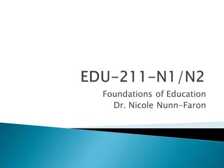 Foundations of Education Dr. Nicole Nunn-Faron.  Secondary Teacher  Instructional Coach (K-12)  Administrator (K-12)  SCC – Education Program  Associates.