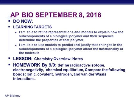 AP Biology AP BIO SEPTEMBER 8, 2016  DO NOW :  LEARNING TARGETS  I am able to refine representations and models to explain how the subcomponents of.