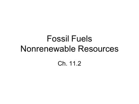 Fossil Fuels Nonrenewable Resources Ch. 11.2. Name 5 things we use fossil fuels for on a daily basis.