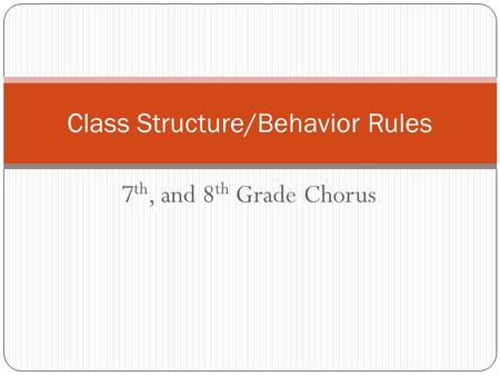 7 th, and 8 th Grade Chorus Class Structure/Behavior Rules.