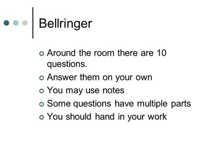 Bellringer Around the room there are 10 questions. Answer them on your own You may use notes Some questions have multiple parts You should hand in your.