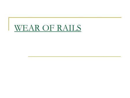 WEAR OF RAILS. TYPES 1. Wear on head of rail 2. Wear on ends of rail 3. Wear of rail on curve.