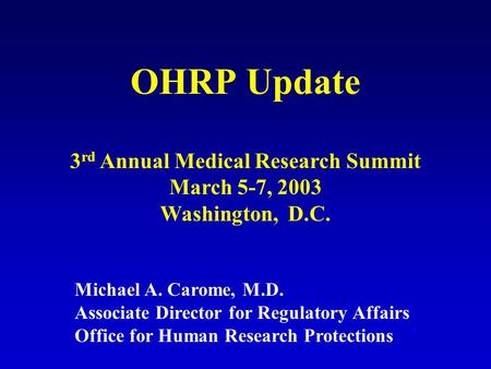 OHRP Update Michael A. Carome, M.D. Associate Director for Regulatory Affairs Office for Human Research Protections 3 rd Annual Medical Research Summit.