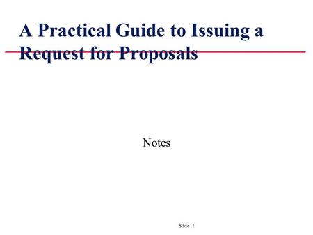 Slide 1 A Practical Guide to Issuing a Request for Proposals Notes.