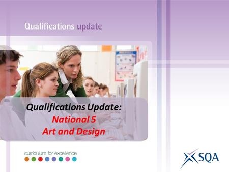 Qualifications Update: National 5 Art and Design Qualifications Update: National 5 Art and Design.