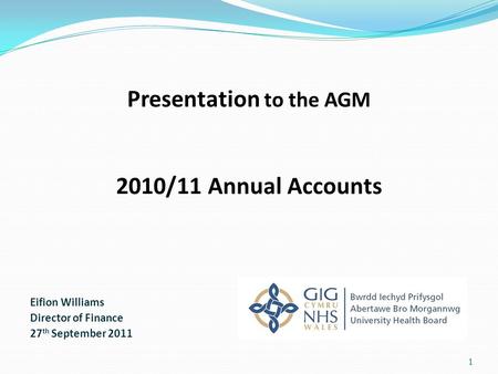 Presentation to the AGM 2010/11 Annual Accounts Eifion Williams Director of Finance 27 th September 2011 1.