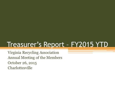 Treasurer’s Report – FY2015 YTD Virginia Recycling Association Annual Meeting of the Members October 26, 2015 Charlottesville.