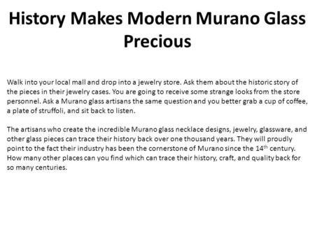 History Makes Modern Murano Glass Precious Walk into your local mall and drop into a jewelry store. Ask them about the historic story of the pieces in.