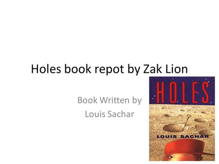 Holes book repot by Zak Lion Book Written by Louis Sachar.