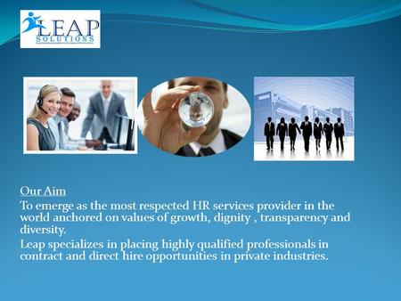 Our Aim To emerge as the most respected HR services provider in the world anchored on values of growth, dignity, transparency and diversity. Leap specializes.