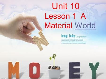 Unit 10 Lesson 1 A Material WorldWorld Teaching aims ★ Find some specific （具体的） information of the text through reading ★ Master these language points: