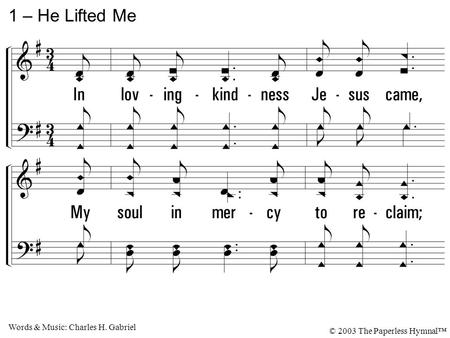 1. In loving-kindness Jesus came, My soul in mercy to reclaim; And from the depths of sin and shame Thro' grace He lifted me. 1 – He Lifted Me Words &