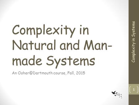 Complexity in Natural and Man- made Systems An course, Fall, 2015 Complexity in Systems 1.