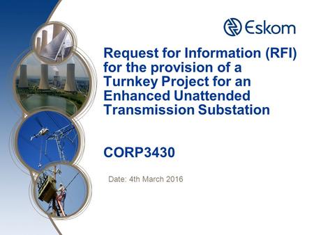 Request for Information (RFI) for the provision of a Turnkey Project for an Enhanced Unattended Transmission Substation CORP3430 Date: 4th March 2016.