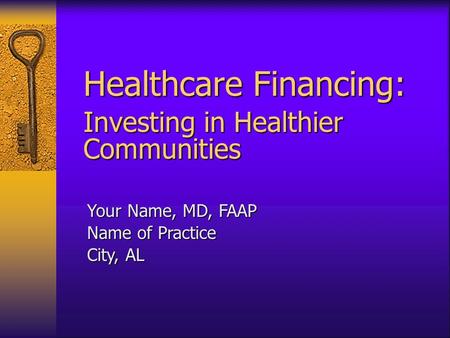 Healthcare Financing: Investing in Healthier Communities Your Name, MD, FAAP Name of Practice City, AL.