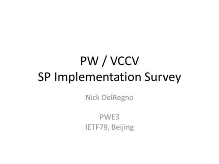 PW / VCCV SP Implementation Survey Nick DelRegno PWE3 IETF79, Beijing.