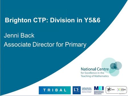 Brighton CTP: Division in Y5&6 Jenni Back Associate Director for Primary.