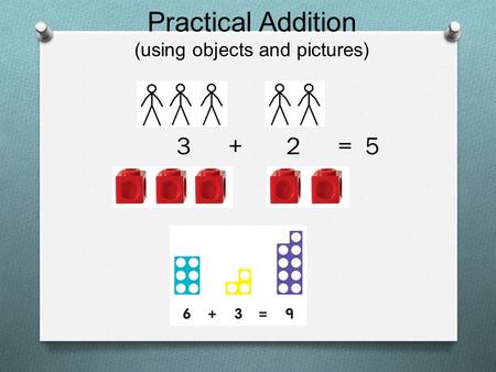 Practical Addition (using objects and pictures) 3 + 2 = 5.