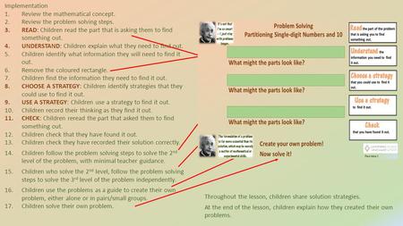 Implementation 1.Review the mathematical concept. 2.Review the problem solving steps. 3.READ: Children read the part that is asking them to find something.