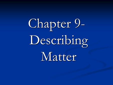 Chapter 9- Describing Matter Physical Properties Any characteristic of a material that you can observe without changing the identity of the substances.