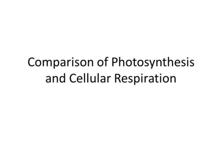 Comparison of Photosynthesis and Cellular Respiration.