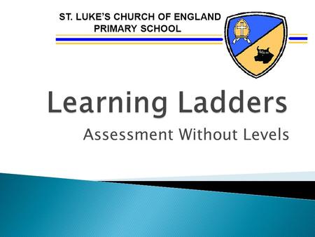 ST. LUKE ’ S CHURCH OF ENGLAND PRIMARY SCHOOL Assessment Without Levels.