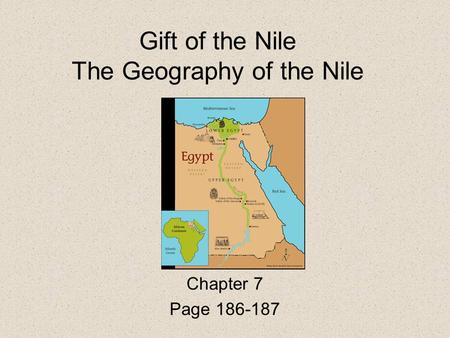 Gift of the Nile The Geography of the Nile Chapter 7 Page 186-187.