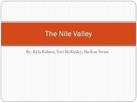 By: Kyla Rahner, Tori McKinley, Shelton Swint The Nile Valley.