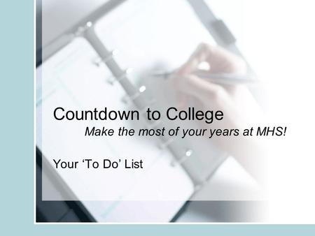 Countdown to College Make the most of your years at MHS! Your ‘To Do’ List.