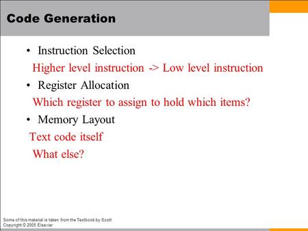 Code Generation Instruction Selection Higher level instruction -> Low level instruction Register Allocation Which register to assign to hold which items?