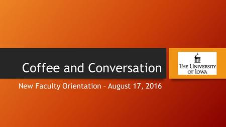 Coffee and Conversation New Faculty Orientation – August 17, 2016.