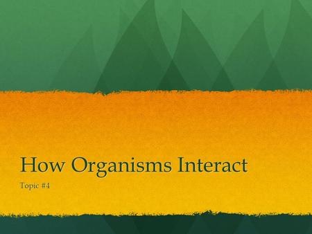 How Organisms Interact Topic #4. Two Parts To Ecosystems There are two parts to every ecosystem There are two parts to every ecosystem 1) Biotic – living.