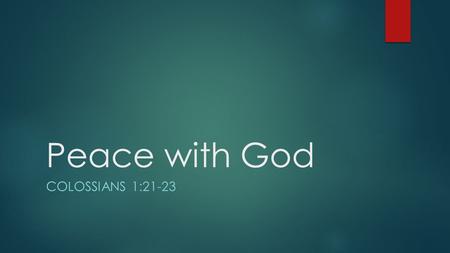 Peace with God COLOSSIANS 1:21-23. 21 And although you were formerly alienated and hostile in mind, engaged in evil deeds, 22 yet He has now reconciled.