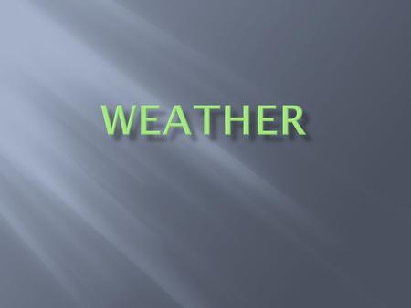  The present state of the atmosphere.  The amount of water vapor held in the air.