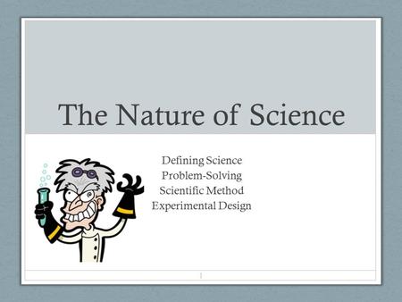 The Nature of Science Defining Science Problem-Solving Scientific Method Experimental Design 1.