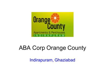 ABA Corp Orange County Indirapuram, Ghaziabad. ABA Corp Orange County: About ABA Corp Orange County - Offers best 2/3/4 BHK Flats/Apartment in Indirapuram,