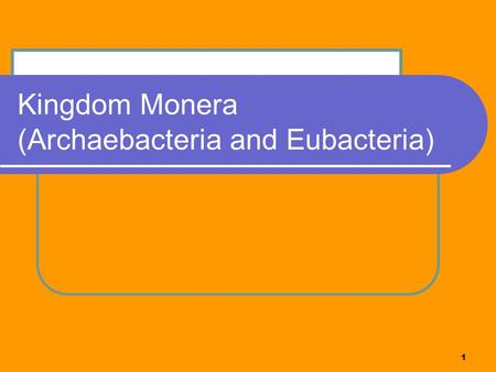 1 Kingdom Monera (Archaebacteria and Eubacteria).