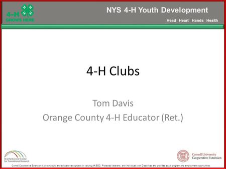 4-H Clubs Tom Davis Orange County 4-H Educator (Ret.) NYS 4-H Youth Development Head Heart Hands Health Cornell Cooperative Extension is an employer and.