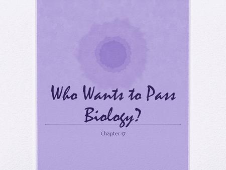 Who Wants to Pass Biology? Chapter 17. The binomial nomenclature system is based on which two taxa? A. Phylum and family B. Family and species C. Genus.