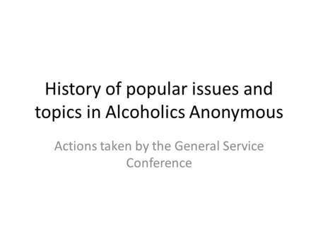 History of popular issues and topics in Alcoholics Anonymous Actions taken by the General Service Conference.